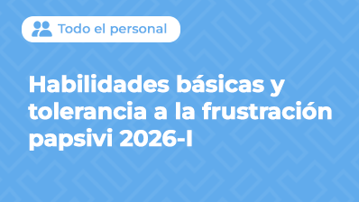 HABILIDADES BÁSICAS Y TOLERANCIA A LA FRUSTRACIÓN PAPSIVI 2026-I